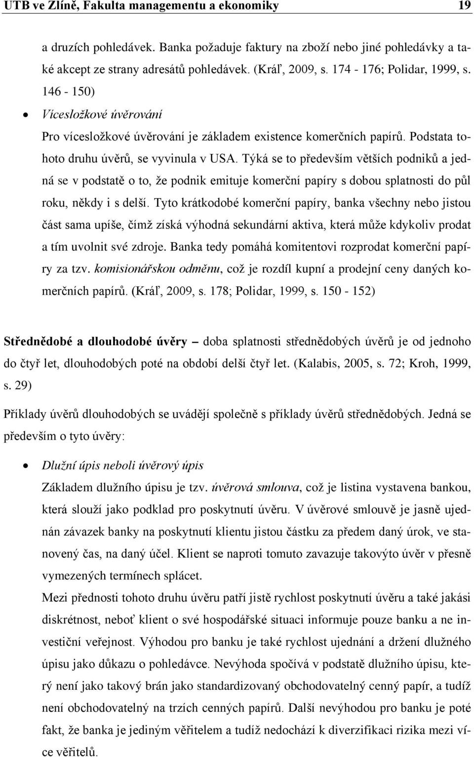 Týká se to především větších podniků a jedná se v podstatě o to, že podnik emituje komerční papíry s dobou splatnosti do půl roku, někdy i s delší.