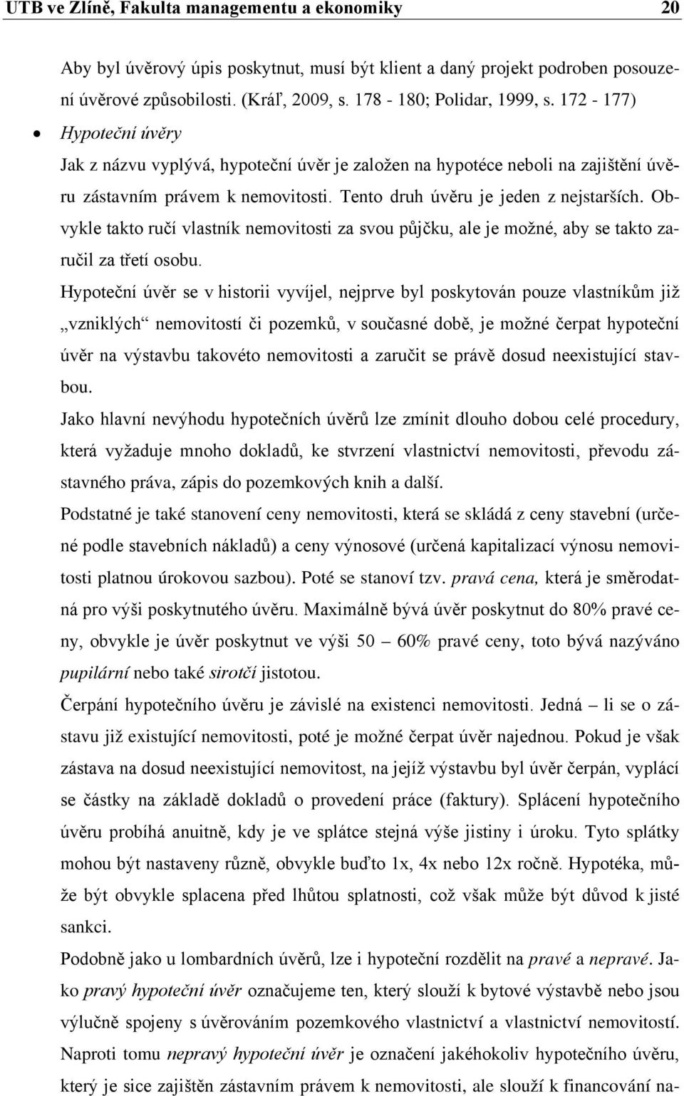 Obvykle takto ručí vlastník nemovitosti za svou půjčku, ale je možné, aby se takto zaručil za třetí osobu.