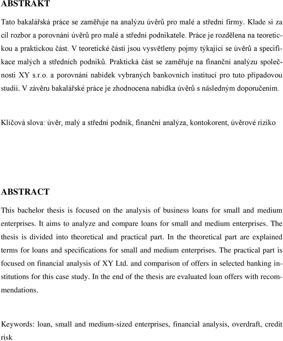 Praktická část se zaměřuje na finanční analýzu společnosti XY s.r.o. a porovnání nabídek vybraných bankovních institucí pro tuto případovou studii.