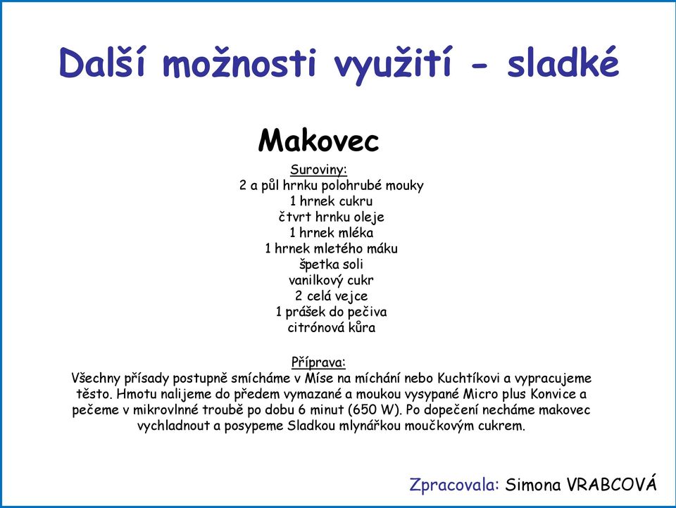 smícháme v Míse na míchání nebo Kuchtíkovi a vypracujeme těsto.