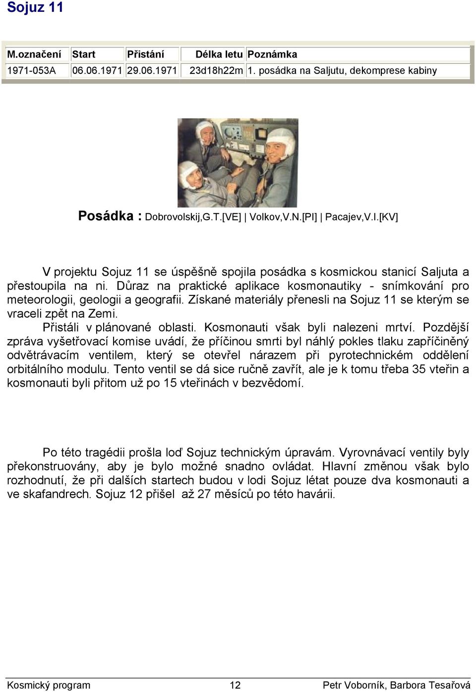 Důraz na praktické aplikace kosmonautiky - snímkování pro meteorologii, geologii a geografii. Získané materiály přenesli na Sojuz 11 se kterým se vraceli zpět na Zemi. Přistáli v plánované oblasti.