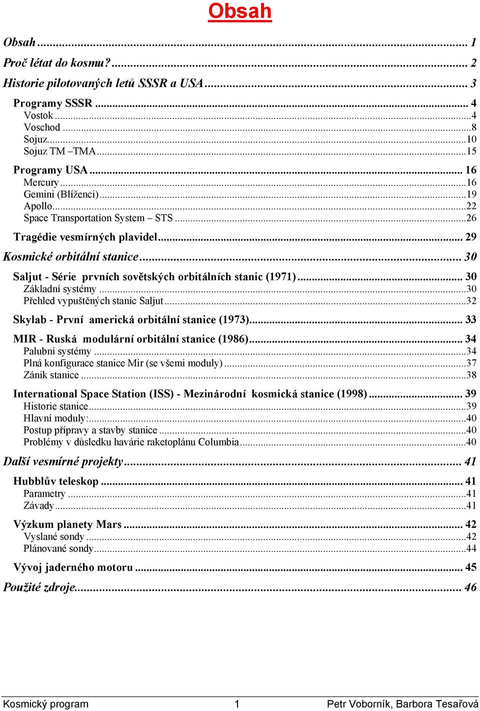 .. 30 Saljut - Série prvních sovětských orbitálních stanic (1971)... 30 Základní systémy...30 Přehled vypuštěných stanic Saljut...32 Skylab - První americká orbitální stanice (1973).