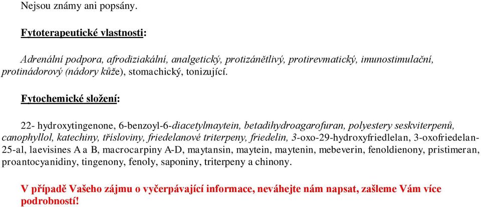 Fytochemické složení: 22- hydroxytingenone, 6-benzoyl-6-diacetylmaytein, betadihydroagarofuran, polyestery seskviterpenů, canophyllol, katechiny, třísloviny, friedelanové