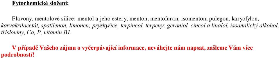 terpeny: geraniol, cineol a linalol, isoamilický alkohol, třísloviny, Ca, P, vitamin B1.