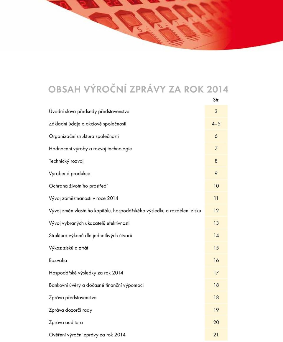 rozvoj 8 Vyrobená produkce 9 Ochrana životního prostředí 10 Vývoj zaměstnanosti v roce 2014 11 Vývoj změn vlastního kapitálu, hospodářského výsledku a rozdělení zisku 12