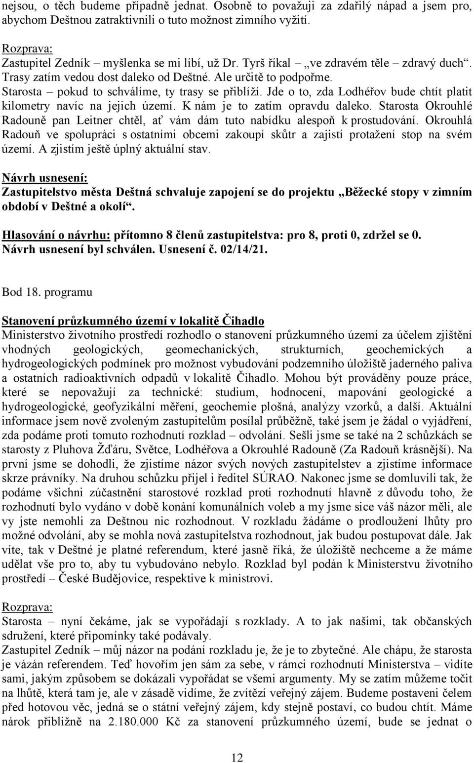 Jde o to, zda Lodhéřov bude chtít platit kilometry navíc na jejich území. K nám je to zatím opravdu daleko. Starosta Okrouhlé Radouně pan Leitner chtěl, ať vám dám tuto nabídku alespoň k prostudování.