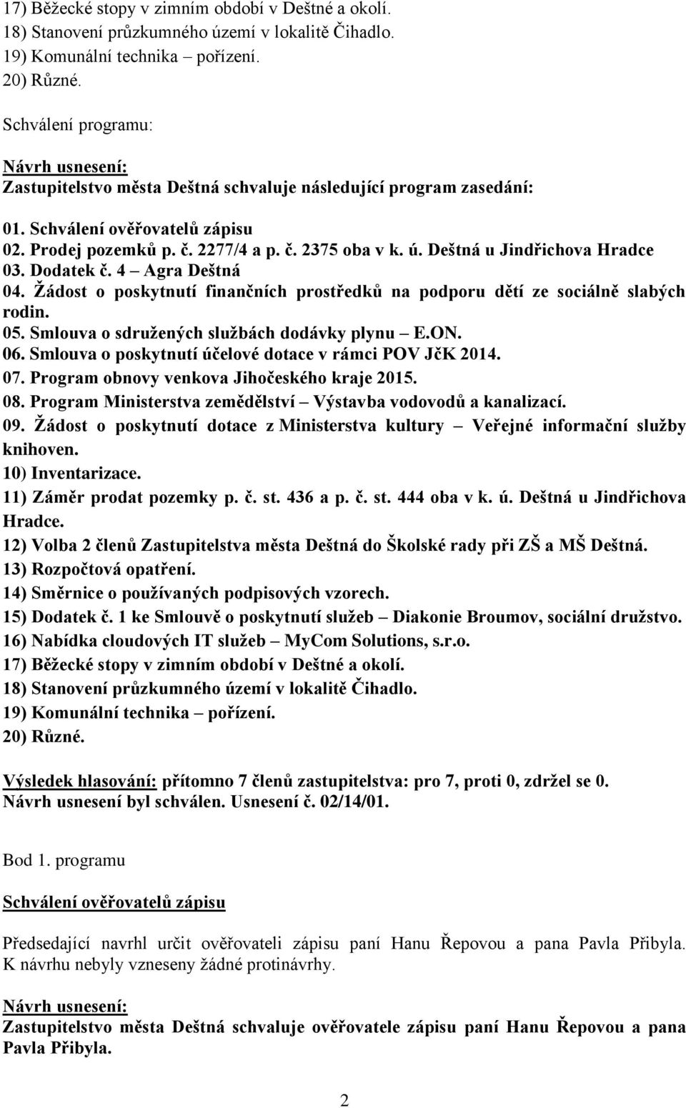 Deštná u Jindřichova Hradce 03. Dodatek č. 4 Agra Deštná 04. Žádost o poskytnutí finančních prostředků na podporu dětí ze sociálně slabých rodin. 05. Smlouva o sdružených službách dodávky plynu E.ON.