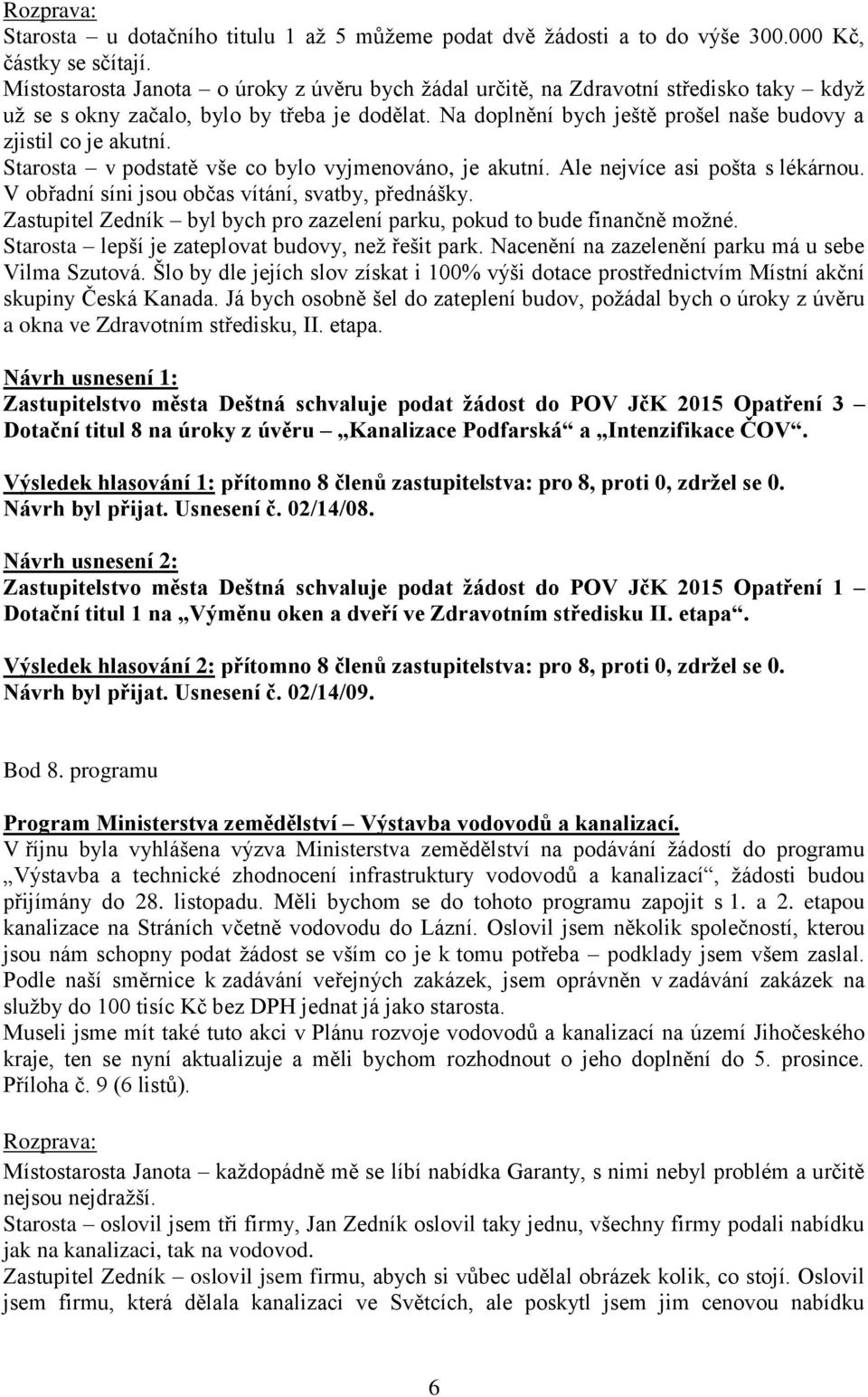 Na doplnění bych ještě prošel naše budovy a zjistil co je akutní. Starosta v podstatě vše co bylo vyjmenováno, je akutní. Ale nejvíce asi pošta s lékárnou.