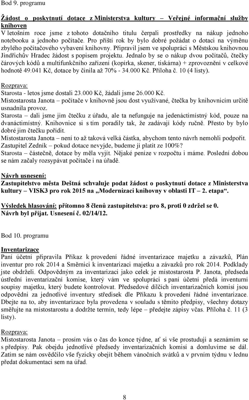 počítače. Pro příští rok by bylo dobré požádat o dotaci na výměnu zbylého počítačového vybavení knihovny. Připravil jsem ve spolupráci s Městskou knihovnou Jindřichův Hradec žádost s popisem projektu.