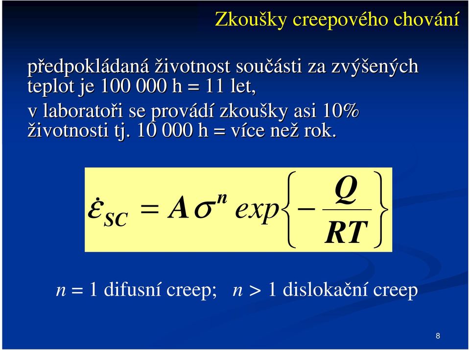 provádí zkoušky asi 10% životnosti tj. 10 000 h více než rok.