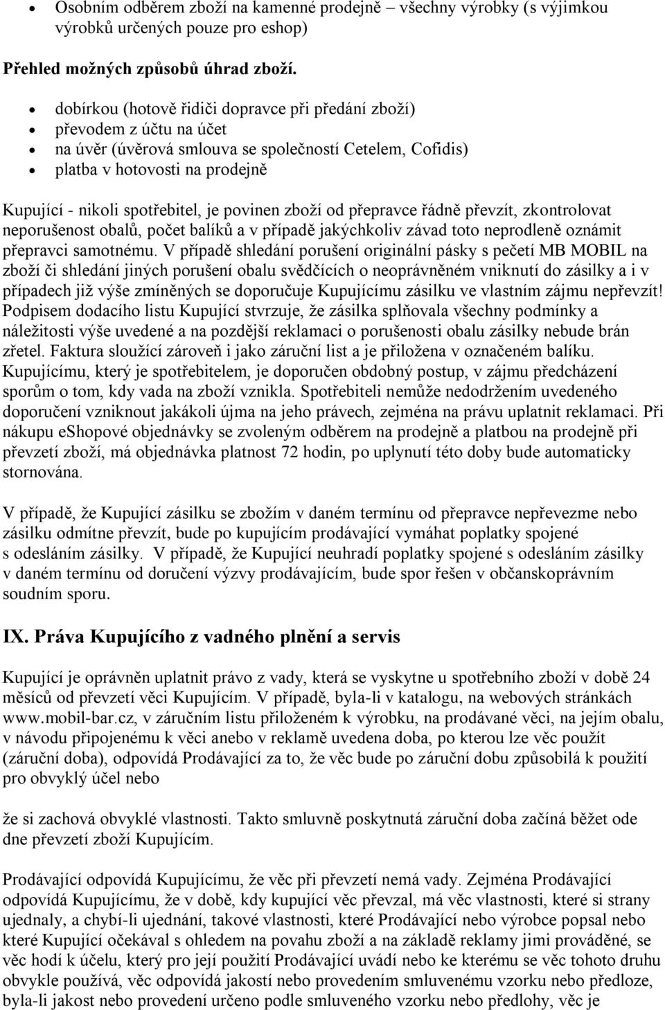 povinen zboží od přepravce řádně převzít, zkontrolovat neporušenost obalů, počet balíků a v případě jakýchkoliv závad toto neprodleně oznámit přepravci samotnému.