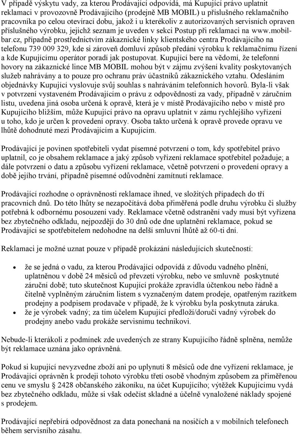 cz, případně prostřednictvím zákaznické linky klientského centra Prodávajícího na telefonu 739 009 329, kde si zároveň domluví způsob předání výrobku k reklamačnímu řízení a kde Kupujícímu operátor