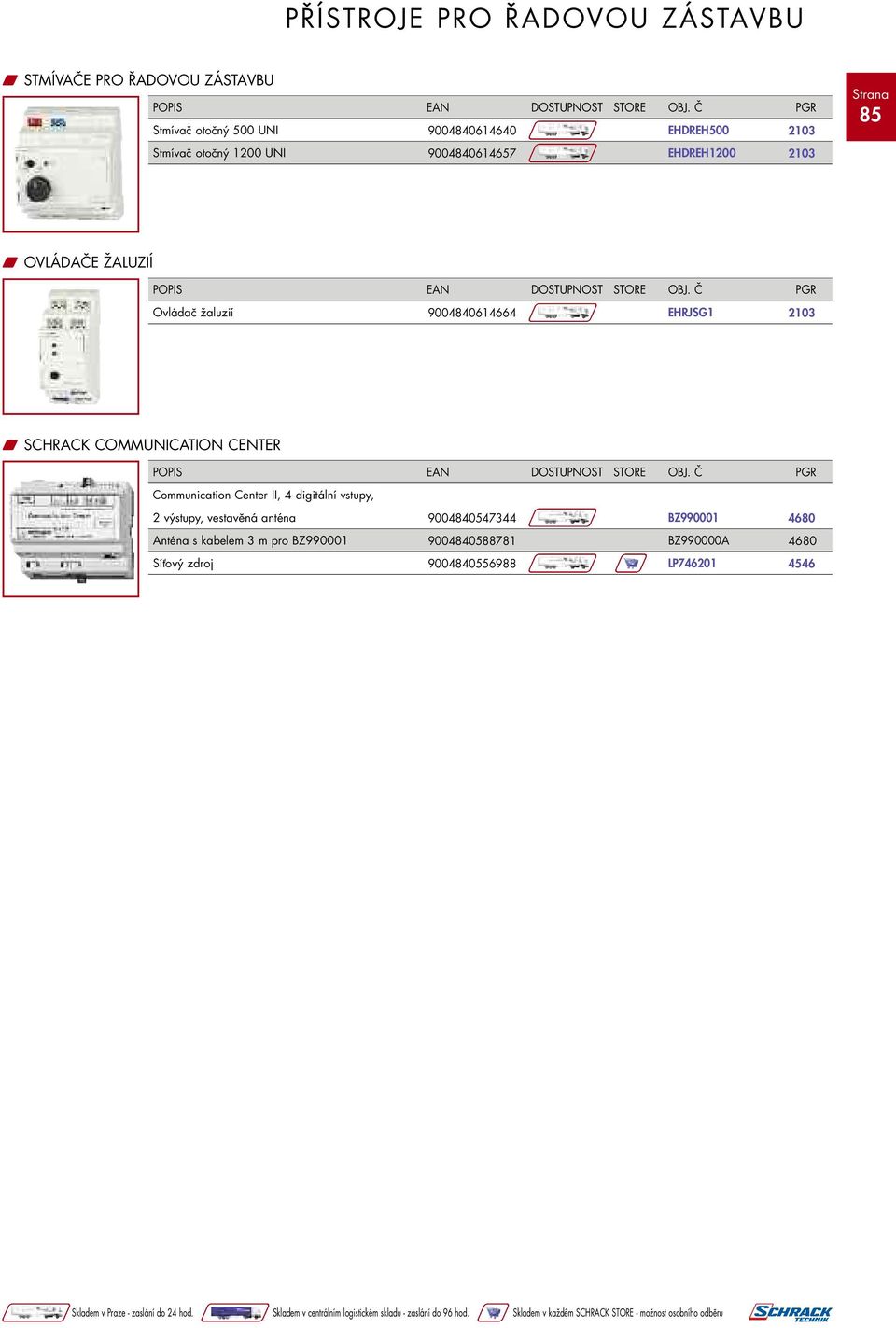 EAN DOSTUPNOST STORE OBJ. Č PGR Ovládač žaluzií 9004840614664 EHRJSG1 W SCHRACK COMMUNICATION CENTER POPIS EAN DOSTUPNOST STORE OBJ.