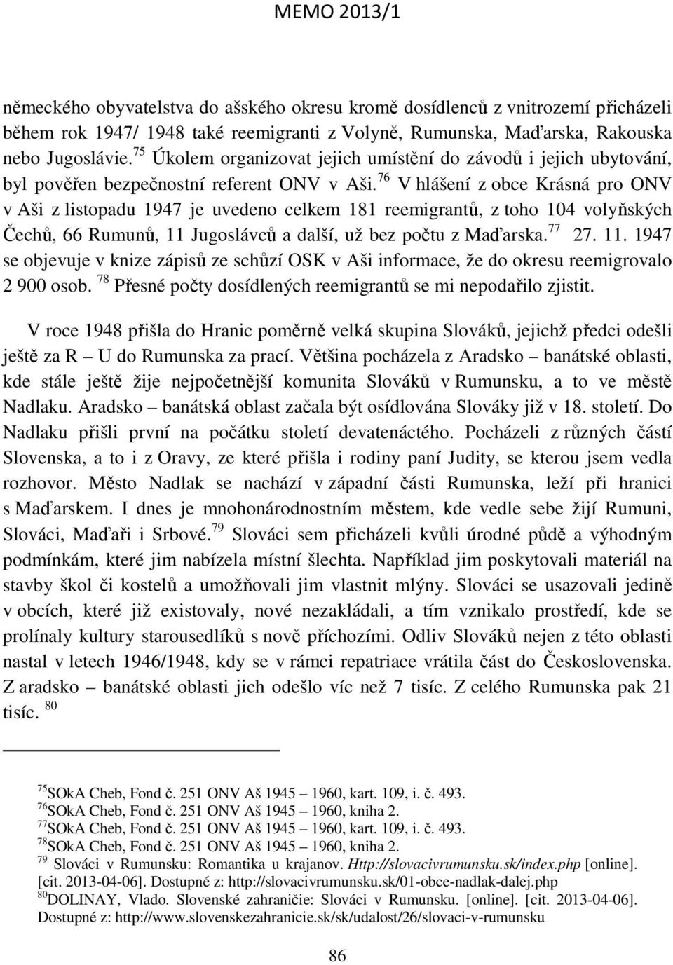 76 V hlášení z obce Krásná pro ONV v Aši z listopadu 1947 je uvedeno celkem 181 reemigrantů, z toho 104 volyňských Čechů, 66 Rumunů, 11 