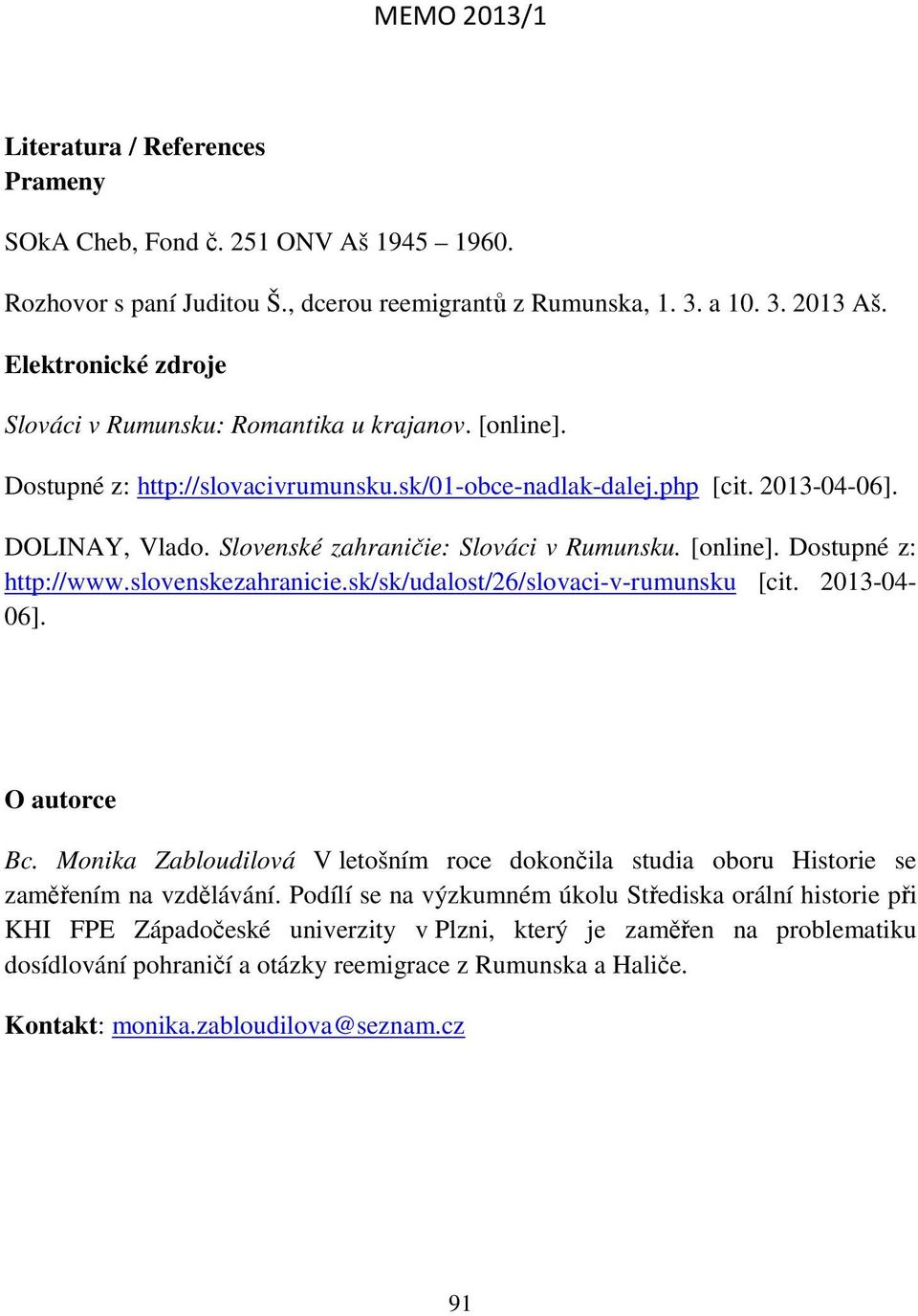 Slovenské zahraničie: Slováci v Rumunsku. [online]. Dostupné z: http://www.slovenskezahranicie.sk/sk/udalost/26/slovaci-v-rumunsku [cit. 2013-04- 06]. O autorce Bc.