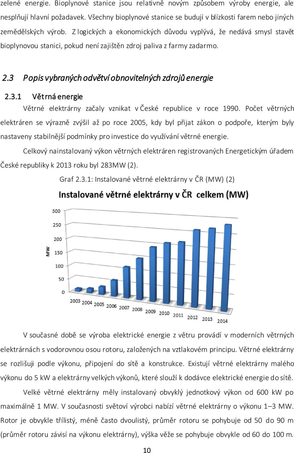 Popis vybraných odvětví obnovitelných zdrojů energie 2.3.1 Větrná energie Větrné elektrárny začaly vznikat v České republice v roce 1990.