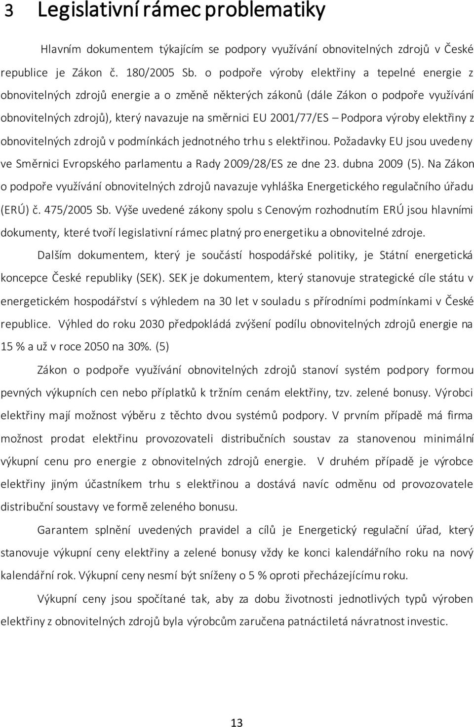 Podpora výroby elektřiny z obnovitelných zdrojů v podmínkách jednotného trhu s elektřinou. Požadavky EU jsou uvedeny ve Směrnici Evropského parlamentu a Rady 2009/28/ES ze dne 23. dubna 2009 (5).