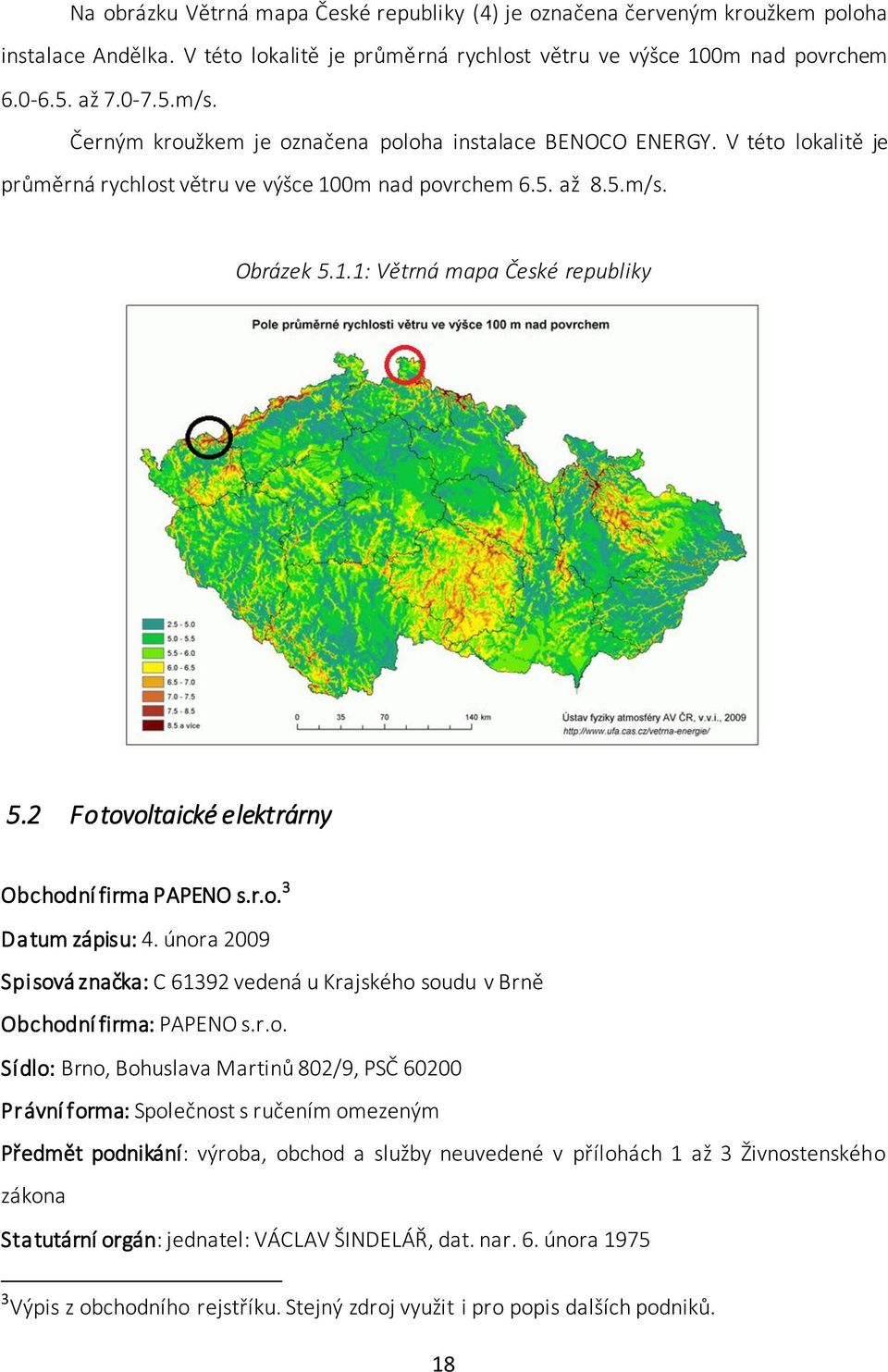 2 Fotovoltaické elektrárny Obchodní firma PAPENO s.r.o. 3 Datum zápisu: 4. února 2009 Spisová značka: C 61392 vedená u Krajského soudu v Brně Obchodní firma: PAPENO s.r.o. Sídlo: Brno, Bohuslava