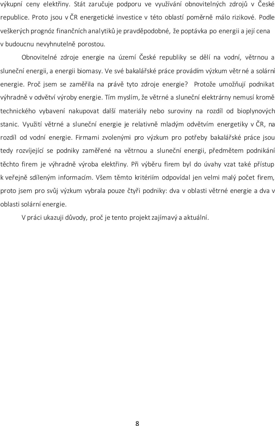 Obnovitelné zdroje energie na území České republiky se dělí na vodní, větrnou a sluneční energii, a energii biomasy. Ve své bakalářské práce provádím výzkum větr né a solární energie.