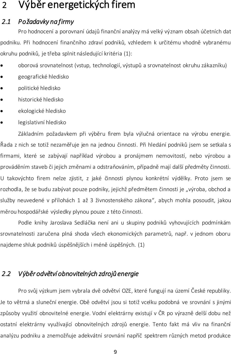 srovnatelnost okruhu zákazníku) geografické hledisko politické hledisko historické hledisko ekologické hledisko legislativní hledisko Základním požadavkem při výběru firem byla výlučná orientace na