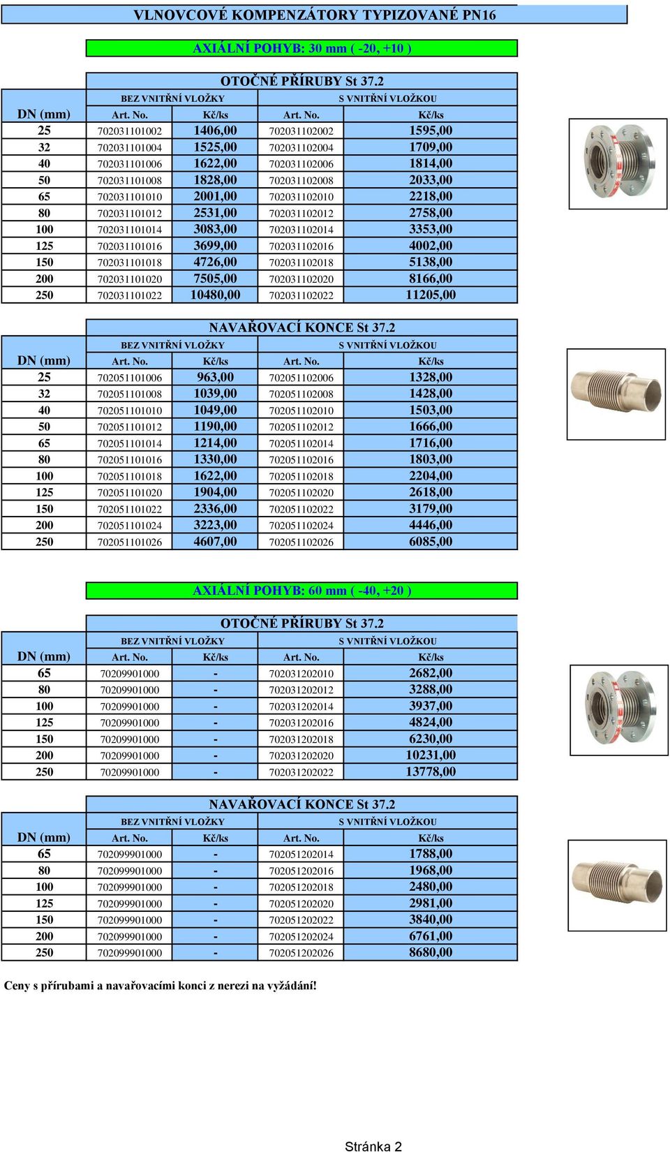 Kč/ks 25 702031101002 1406,00 702031102002 1595,00 32 702031101004 1525,00 702031102004 1709,00 40 702031101006 1622,00 702031102006 1814,00 50 702031101008 1828,00 702031102008 2033,00 65
