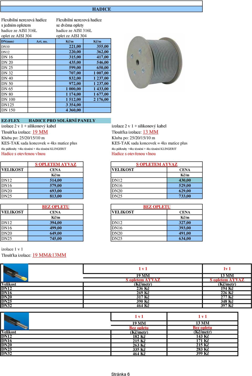 DN 80 1 174,00 1 677,00 DN 100 1 512,00 2 176,00 DN125 3 354,00 DN 150 4 360,00 EZ-FLEX HADICE PRO SOLÁRNÍ PANELY izolace 2 v 1 + silikonový kabel Tloušťka izolace: 19 MM Kluba po: 25/20/15/10 m