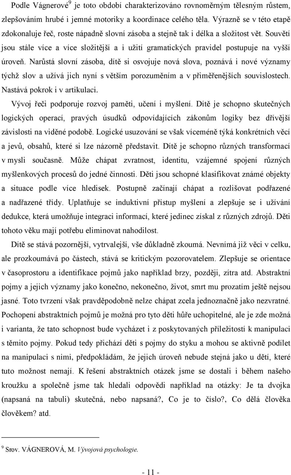 Souvětí jsou stále více a více sloţitější a i uţití gramatických pravidel postupuje na vyšší úroveň.