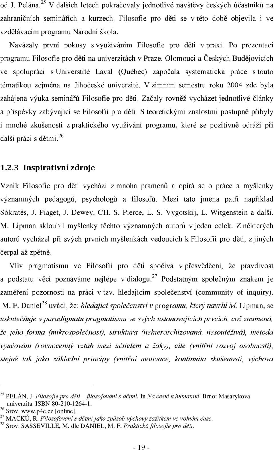 Po prezentaci programu Filosofie pro děti na univerzitách v Praze, Olomouci a Českých Budějovicích ve spolupráci s Universtité Laval (Québec) započala systematická práce s touto tématikou zejména na