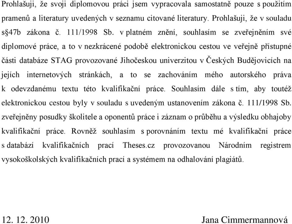 Budějovicích na jejích internetových stránkách, a to se zachováním mého autorského práva k odevzdanému textu této kvalifikační práce.