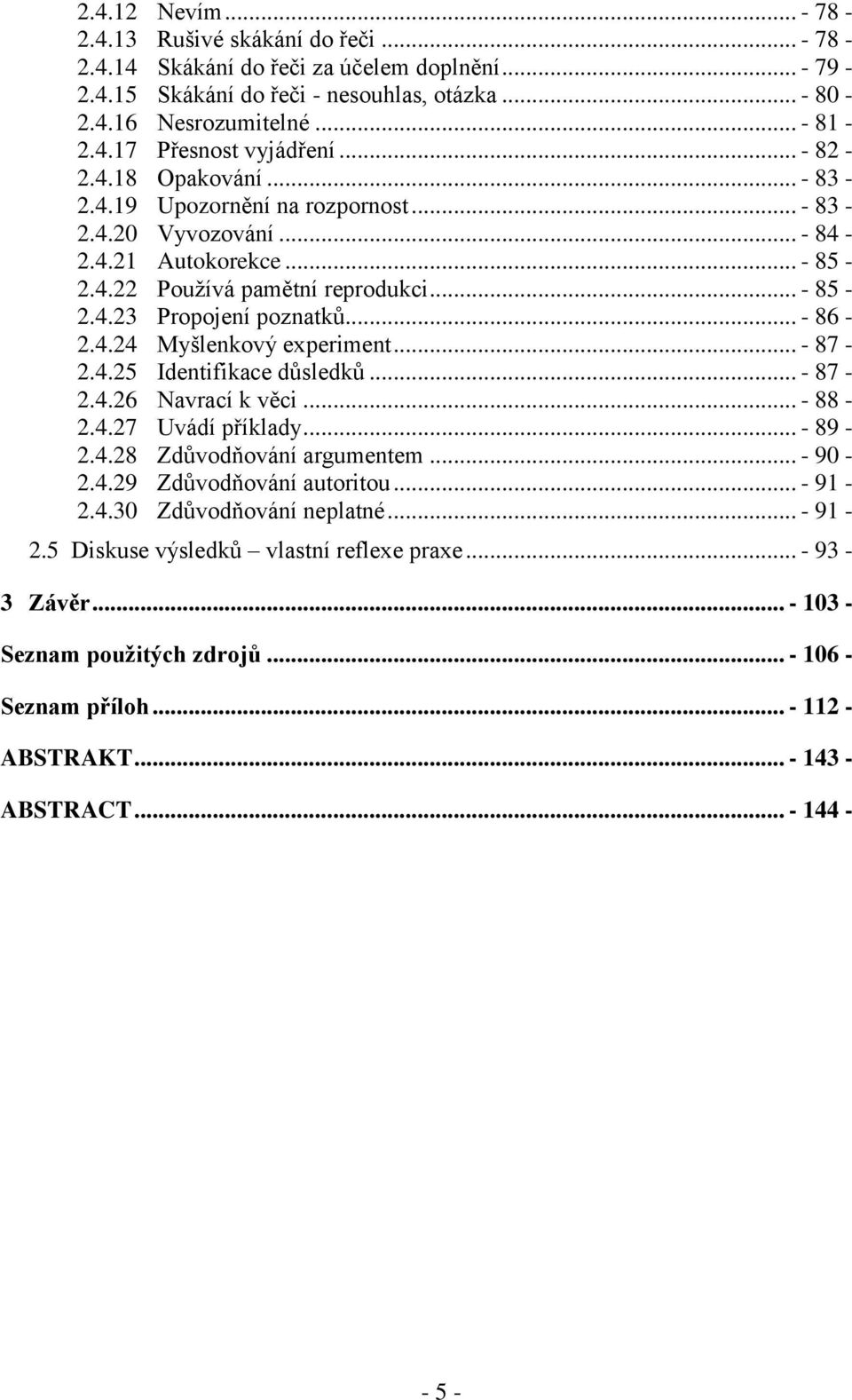 .. - 86-2.4.24 Myšlenkový experiment... - 87-2.4.25 Identifikace důsledků... - 87-2.4.26 Navrací k věci... - 88-2.4.27 Uvádí příklady... - 89-2.4.28 Zdůvodňování argumentem... - 90-2.4.29 Zdůvodňování autoritou.