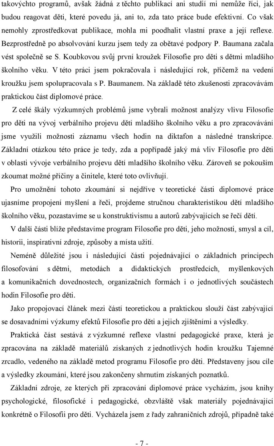 Koubkovou svůj první krouţek Filosofie pro děti s dětmi mladšího školního věku. V této práci jsem pokračovala i následující rok, přičemţ na vedení krouţku jsem spolupracovala s P. Baumanem.