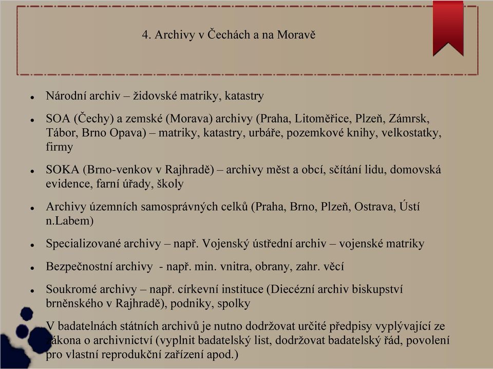 Ostrava, Ústí n.labem) Specializované archivy např. Vojenský ústřední archiv vojenské matriky Bezpečnostní archivy - např. min. vnitra, obrany, zahr. věcí Soukromé archivy např.