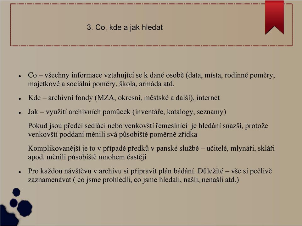 řemeslníci je hledání snazší, protože venkovští poddaní měnili svá působiště poměrně zřídka Komplikovanější je to v případě předků v panské službě učitelé, mlynáři,