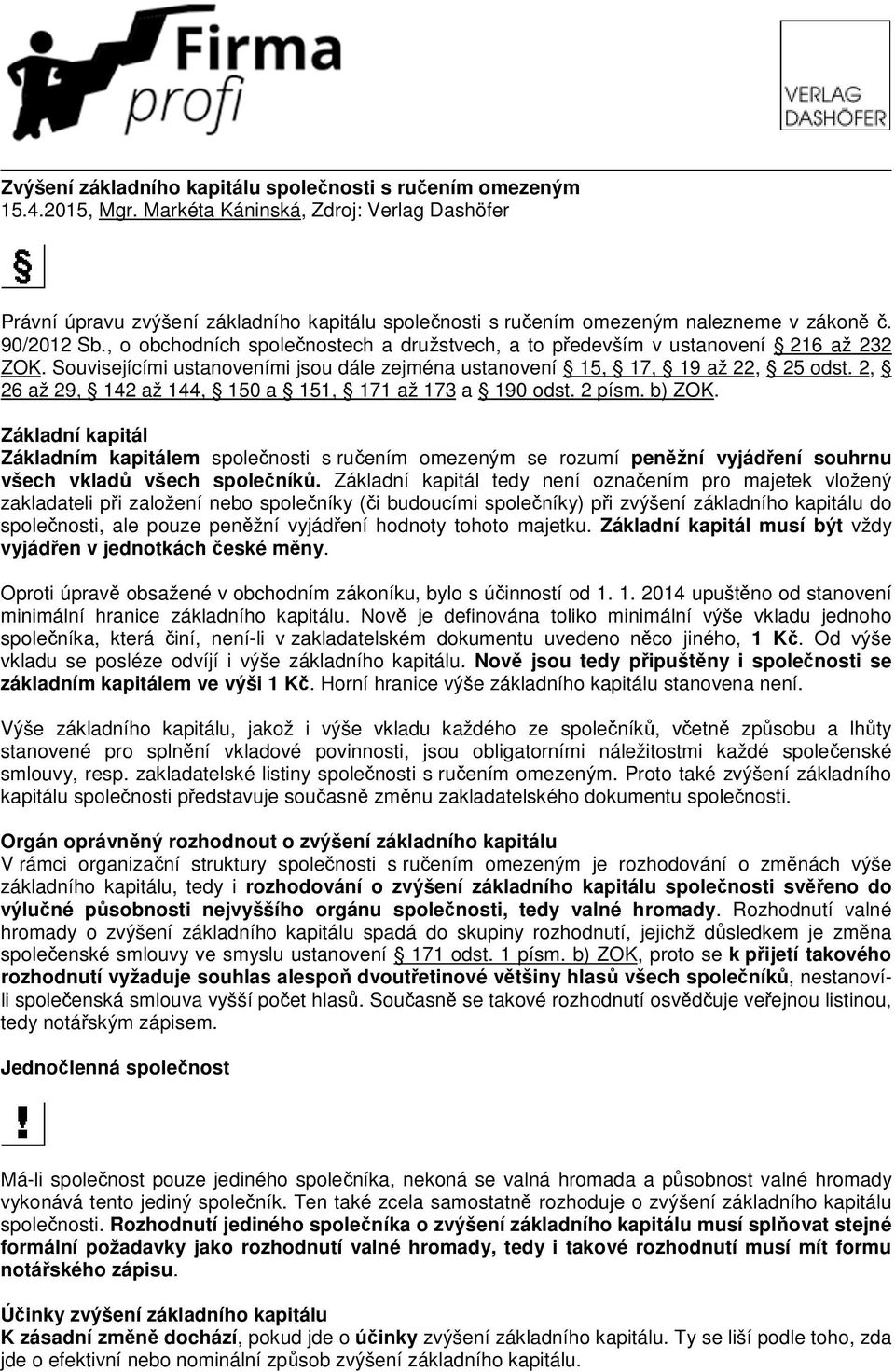 , o obchodních spolenostech a družstvech, a to pedevším v ustanovení 216 až 232 ZOK. Souvisejícími ustanoveními jsou dále zejména ustanovení 15, 17, 19 až 22, 25 odst.