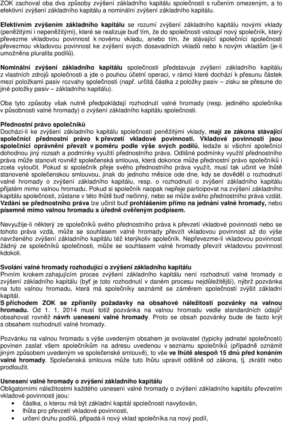 vkladovou povinnost k novému vkladu, anebo tím, že stávající spoleníci spolenosti pevezmou vkladovou povinnost ke zvýšení svých dosavadních vklad nebo k novým vkladm (je-li umožnna pluralita podíl).