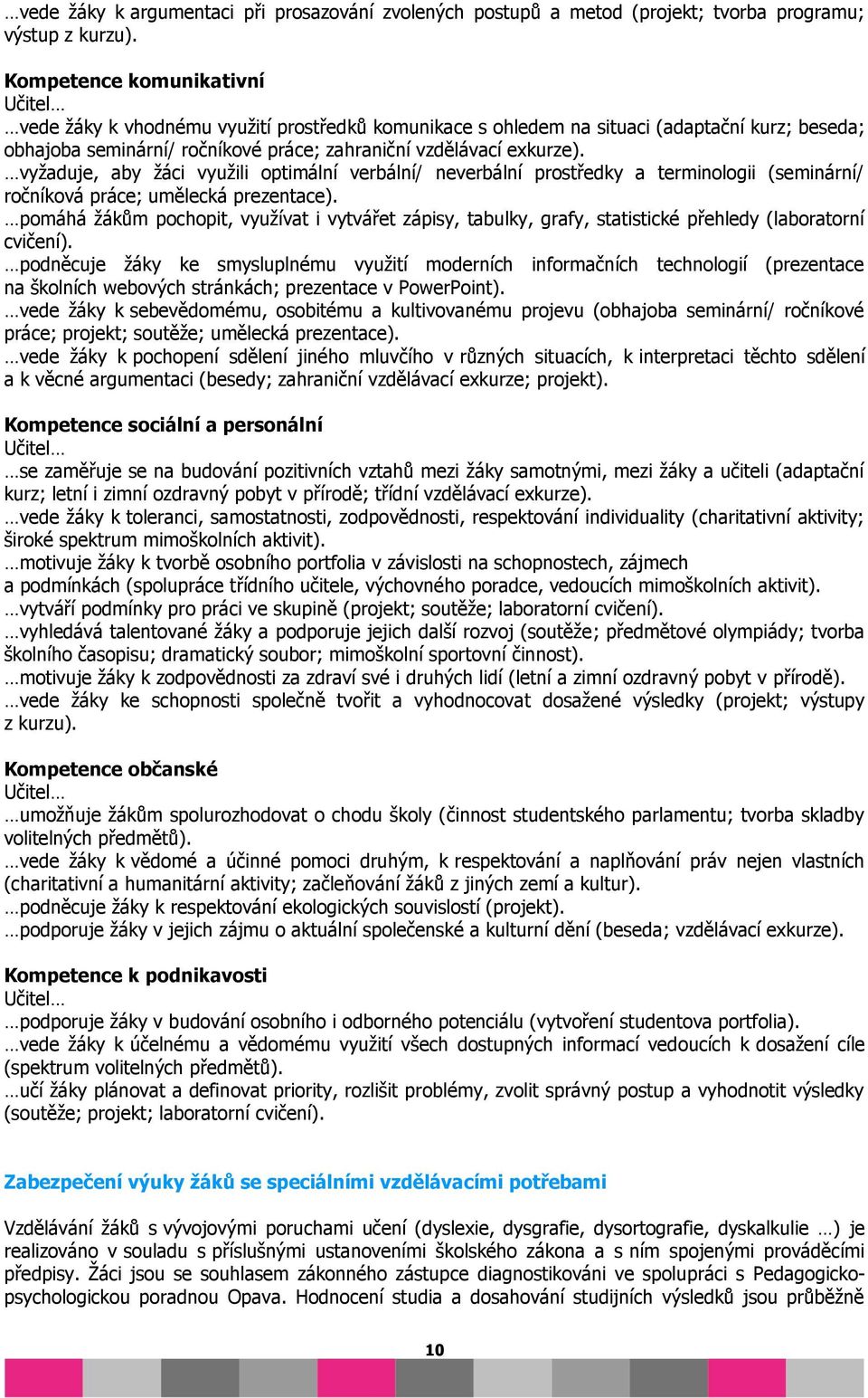 vyžaduje, aby žáci využili optimální verbální/ neverbální prostředky a terminologii (seminární/ ročníková práce; umělecká prezentace).