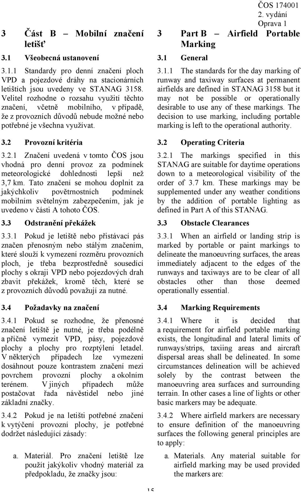 15 ČOS 174001 3 Part B Airfield Portable Marking 3.1.1 The standards for the day marking of runway and taxiway surfaces at permanent airfields are defined in STANAG 3158 but it may not be possible or