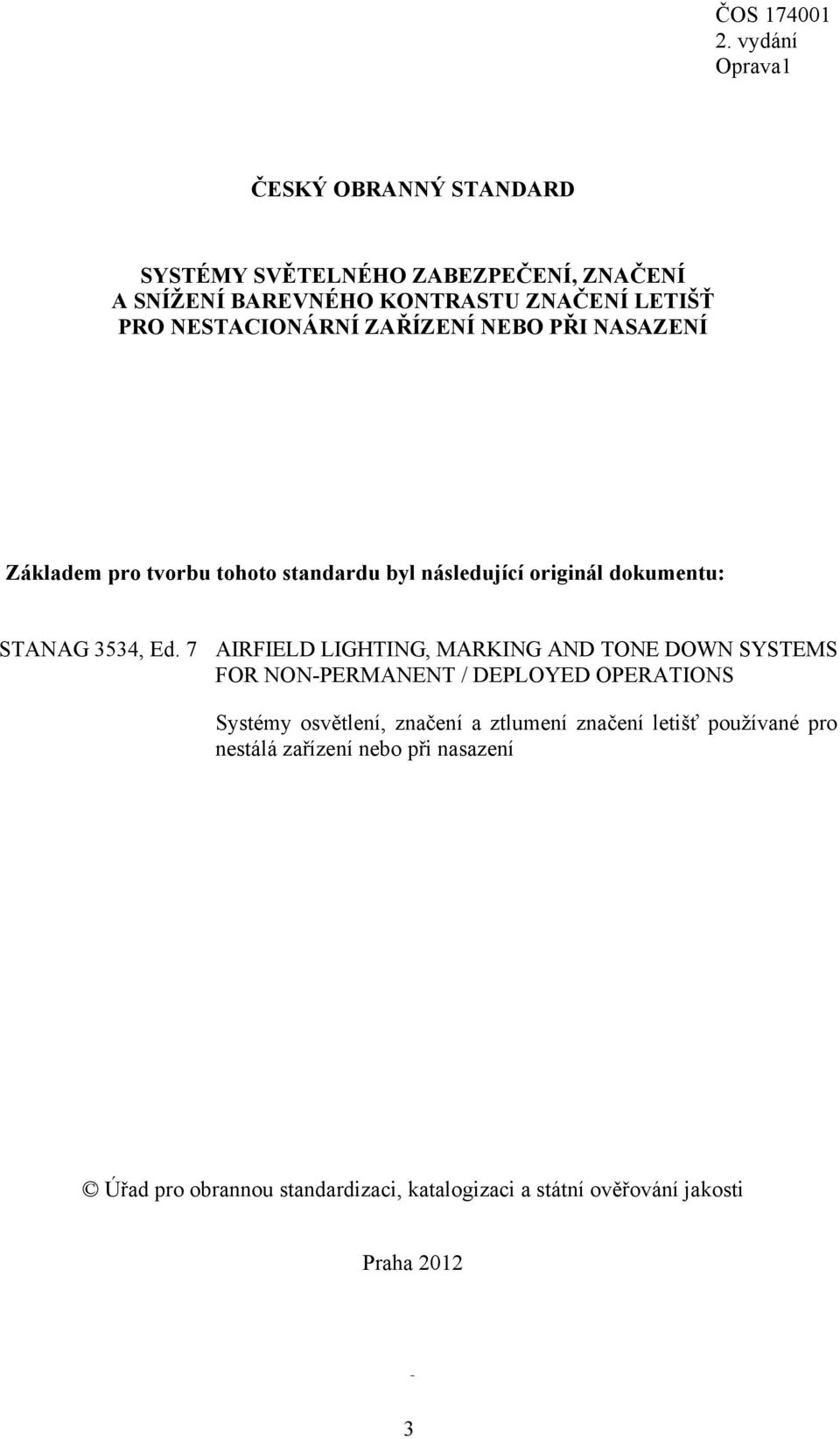 7 AIRFIELD LIGHTING, MARKING AND TONE DOWN SYSTEMS FOR NON-PERMANENT / DEPLOYED OPERATIONS Systémy osvětlení, značení a ztlumení