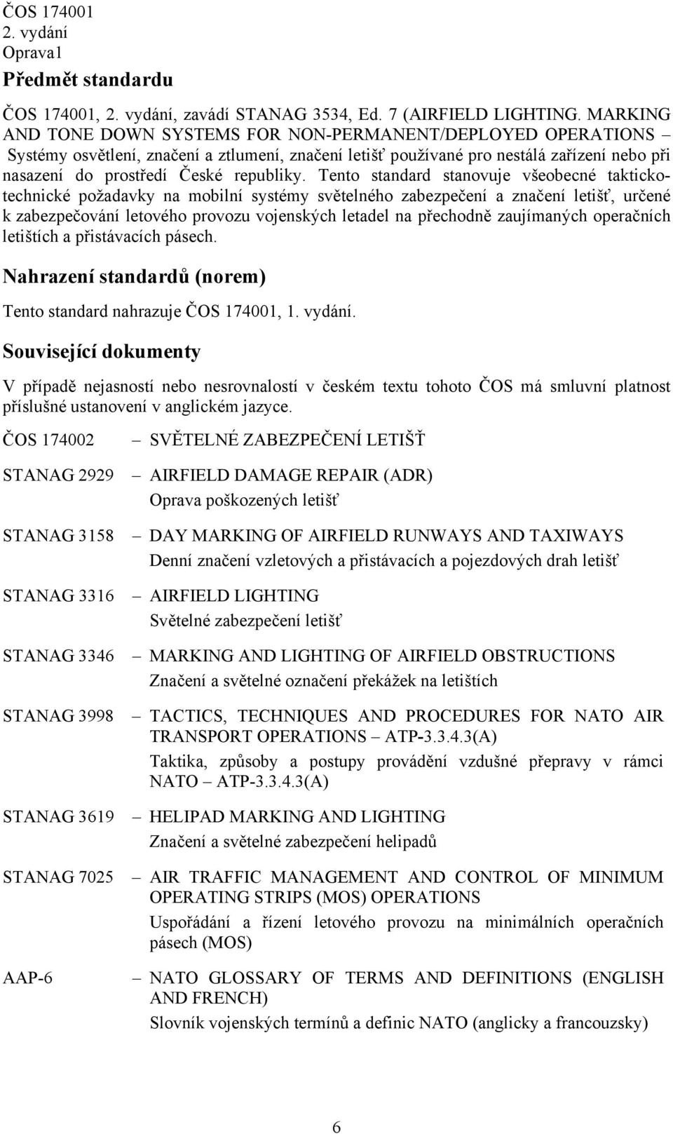 Tento standard stanovuje všeobecné taktickotechnické požadavky na mobilní systémy světelného zabezpečení a značení letišť, určené k zabezpečování letového provozu vojenských letadel na přechodně