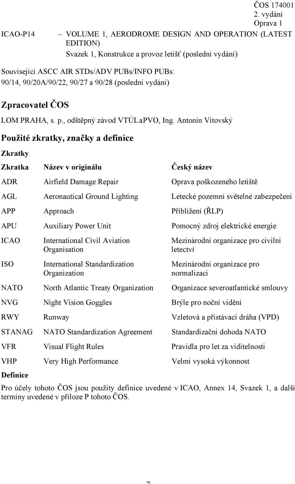 Antonín Vitovský Použité zkratky, značky a definice Zkratky Zkratka Název v originálu Český název ADR Airfield Damage Repair Oprava poškozeného letiště AGL Aeronautical Ground Lighting Letecké