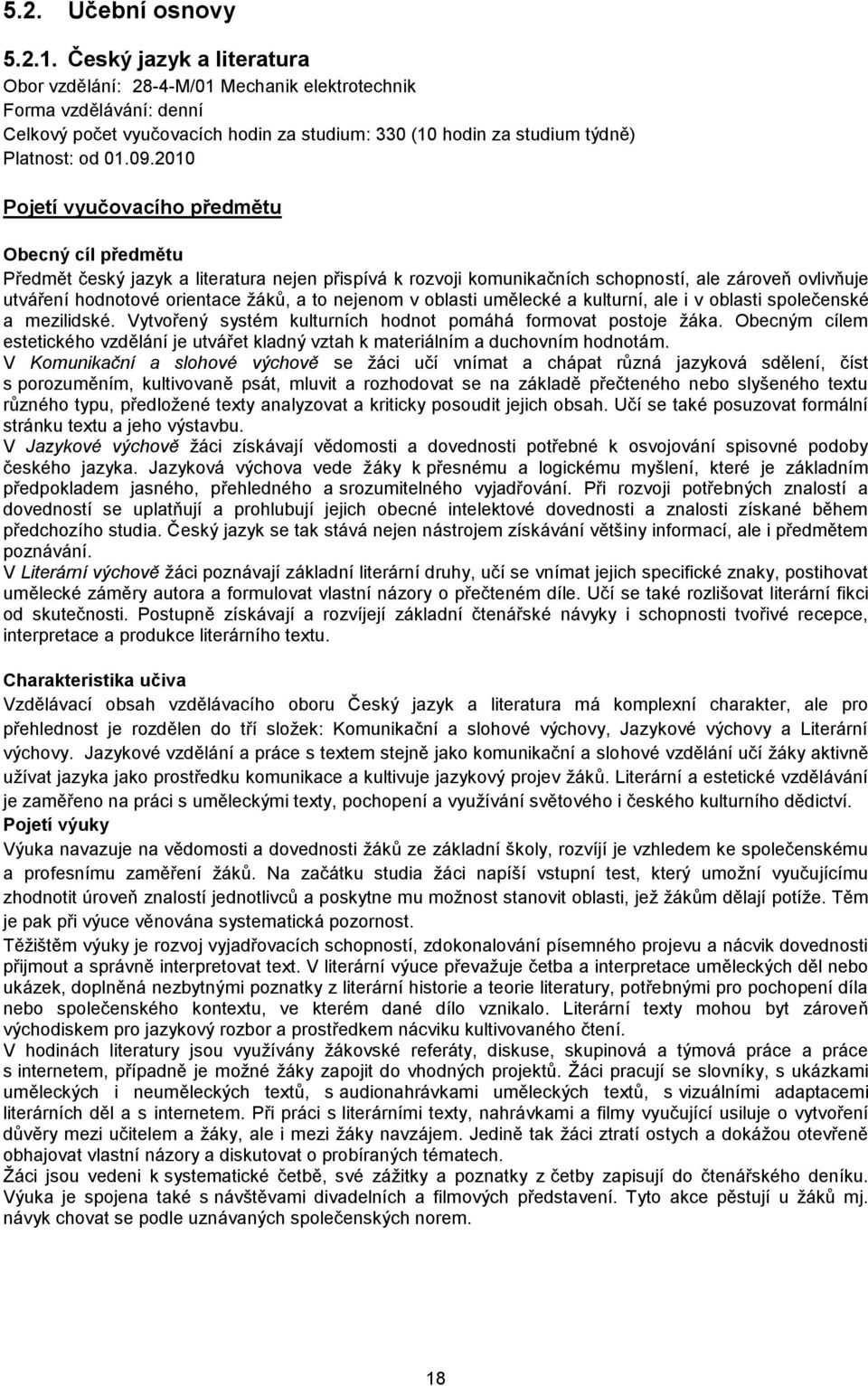 2010 Pojetí vyučovacího předmětu Obecný cíl předmětu Předmět český jazyk a literatura nejen přispívá k rozvoji komunikačních schopností, ale zároveň ovlivňuje utváření hodnotové orientace žáků, a to