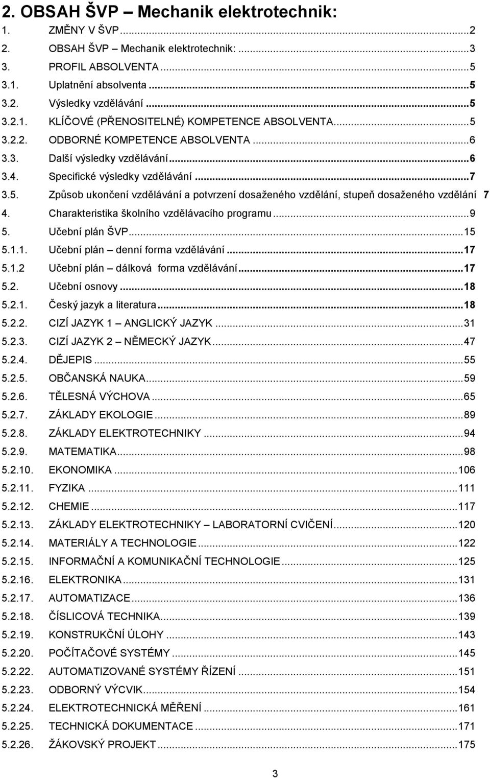 Charakteristika školního vzdělávacího programu... 9 5. Učební plán ŠVP... 15 5.1.1. Učební plán denní forma vzdělávání... 17 5.1.2 Učební plán dálková forma vzdělávání... 17 5.2. Učební osnovy... 18 5.