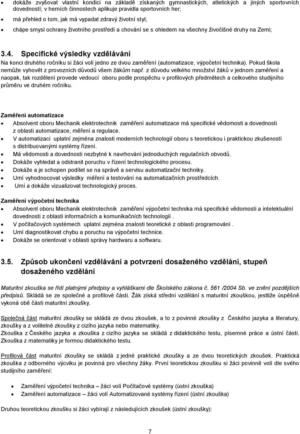 Specifické výsledky vzdělávání Na konci druhého ročníku si žáci volí jedno ze dvou zaměření (automatizace, výpočetní technika). Pokud škola nemůže vyhovět z provozních důvodů všem žákům např.