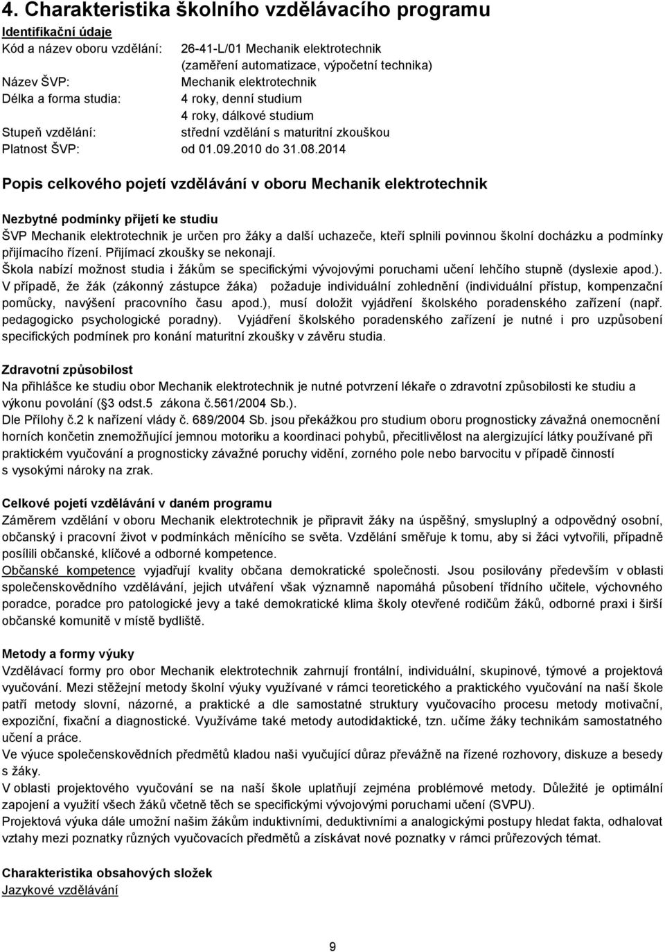 2014 Popis celkového pojetí vzdělávání v oboru Mechanik elektrotechnik Nezbytné podmínky přijetí ke studiu ŠVP Mechanik elektrotechnik je určen pro žáky a další uchazeče, kteří splnili povinnou