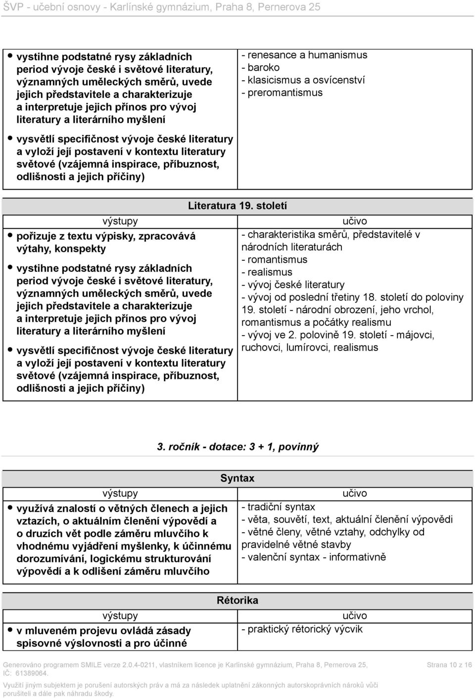 století - národní obrození, jeho vrchol, romantismus a počátky realismu - vývoj ve 2. polovině 19. století - májovci, ruchovci, lumírovci, realismus 3.