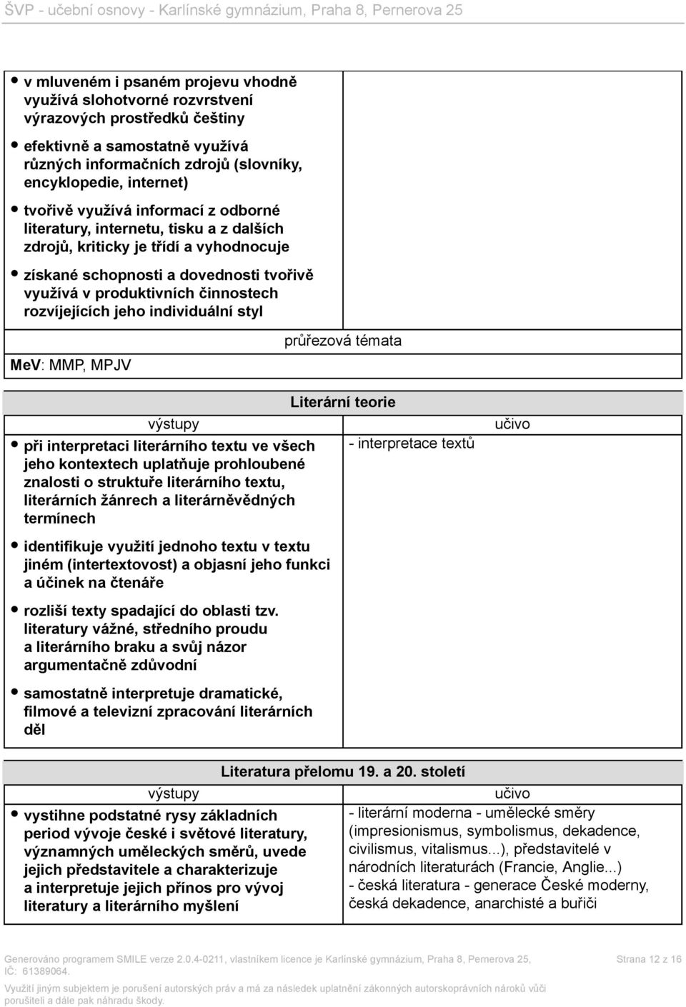 jeho individuální styl MeV: MMP, MPJV průřezová témata při interpretaci literárního textu ve všech jeho kontextech uplatňuje prohloubené znalosti o struktuře literárního textu, literárních žánrech a