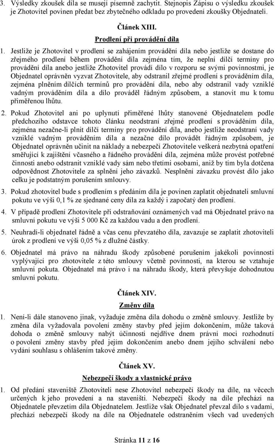 Jestliže je Zhotovitel vprodlení se zahájením provádění díla nebo jestliže se dostane do zřejmého prodlení během provádění díla zejména tím, že neplní dílčí termíny pro provádění díla anebo jestliže