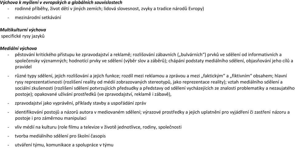 významných; hodnotící prvky ve sdělení (výběr slov a záběrů); chápání podstaty mediálního sdělení, objasňování jeho cílů a pravidel - různé typy sdělení, jejich rozlišování a jejich funkce; rozdíl