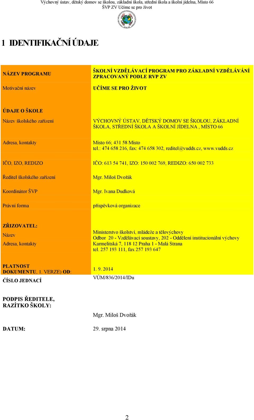 cz, www.vudds.cz IČO, IZO, REDIZO IČO: 613 54 741, IZO: 150 002 769, REDIZO: 650 002 733 Ředitel školského zařízení Koordinátor ŠVP Právní forma Mgr. Miloš Dvořák Mgr.