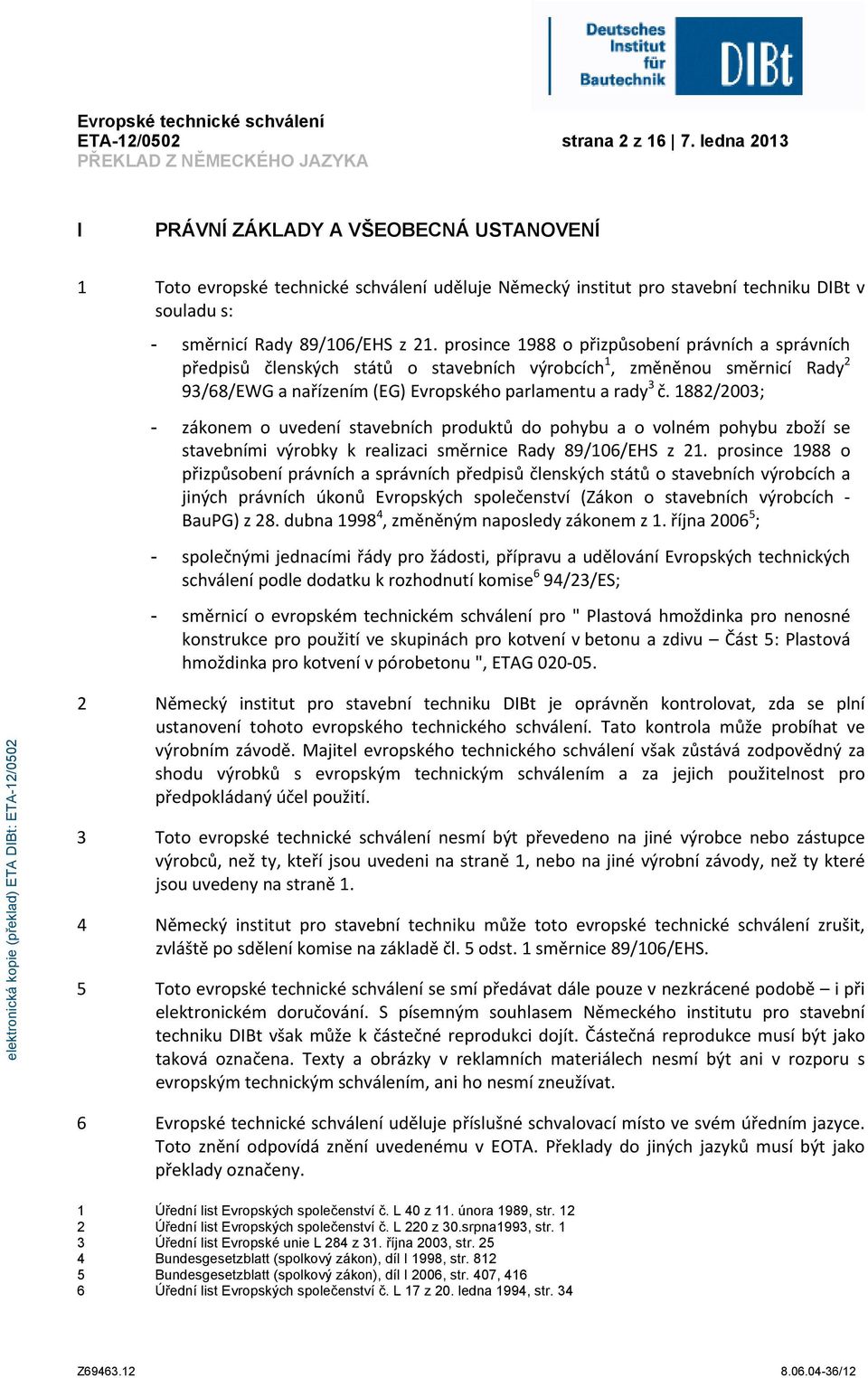 prosince 1988 o přizpůsobení právních a správních předpisů členských států o stavebních výrobcích 1, změněnou směrnicí Rady 2 93/68/EWG a nařízením (EG) Evropského parlamentu a rady 3 č.